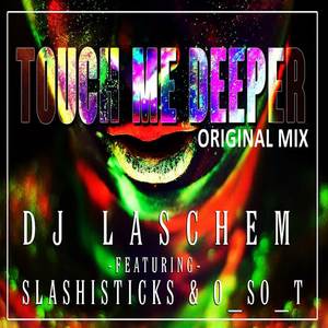 DJ Laschem&Slashisticks&O_so_t - Touch Me Deeper