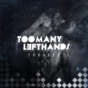 TooManyLeftHands《Trouble》[MP3_LRC]