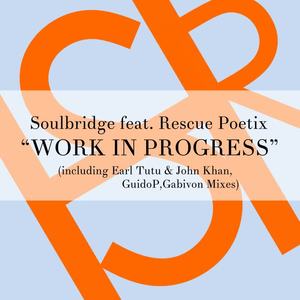 Soulbridge&Rescue Poetix《Work In Progress(Earl Tutu & John Khan Mix)》[MP3_LRC]