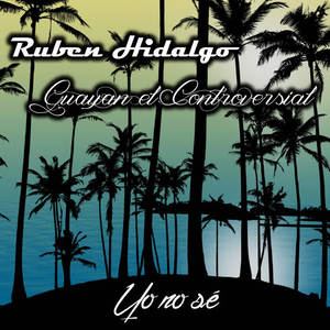 Ruben Hidalgo&Guayan el Controversial - Yo No Sé
