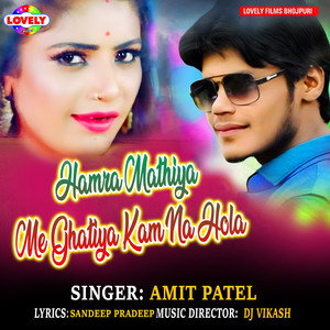 Amit Patel《Hamra Mathiya Me Ghatiya Kam Na Hola》[MP3_LRC]