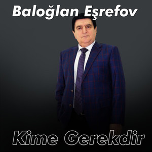 Baloğlan Eşrefov - Kime Gerekdir