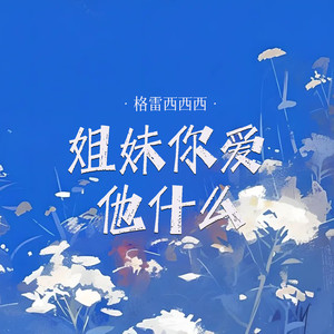 格雷西西西《姐妹你爱他什么》[MP3_LRC]