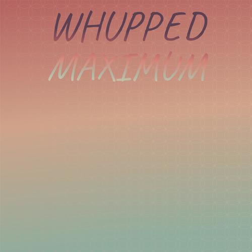 Whupped Maximum