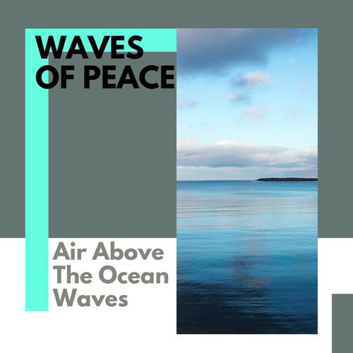 Waves of Peace - Air Above The Ocean Waves