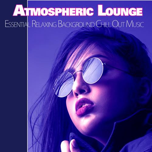 Atmospheric Lounge: Essential Relaxing Background Chill Out Music