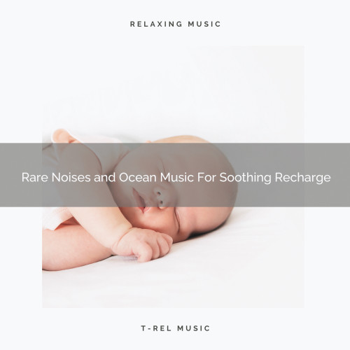 Rare Noises and Ocean Music For Soothing Recharge